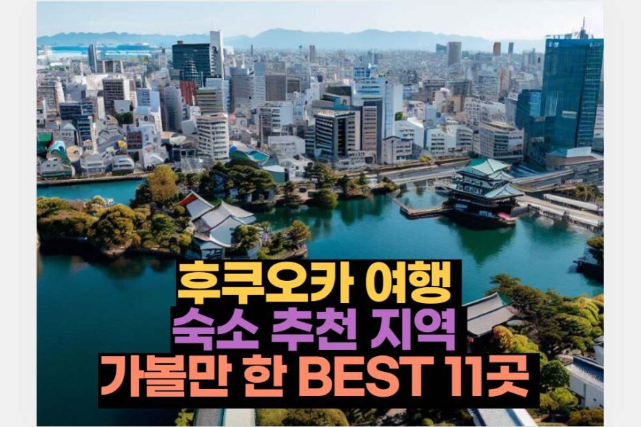 후쿠오카 여행  숙소 추천 지역  가볼만 한 BEST 11곳 