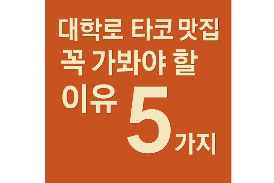 대학로 타코 맛집 덕후가 꼽은 인생 맛집 TOP