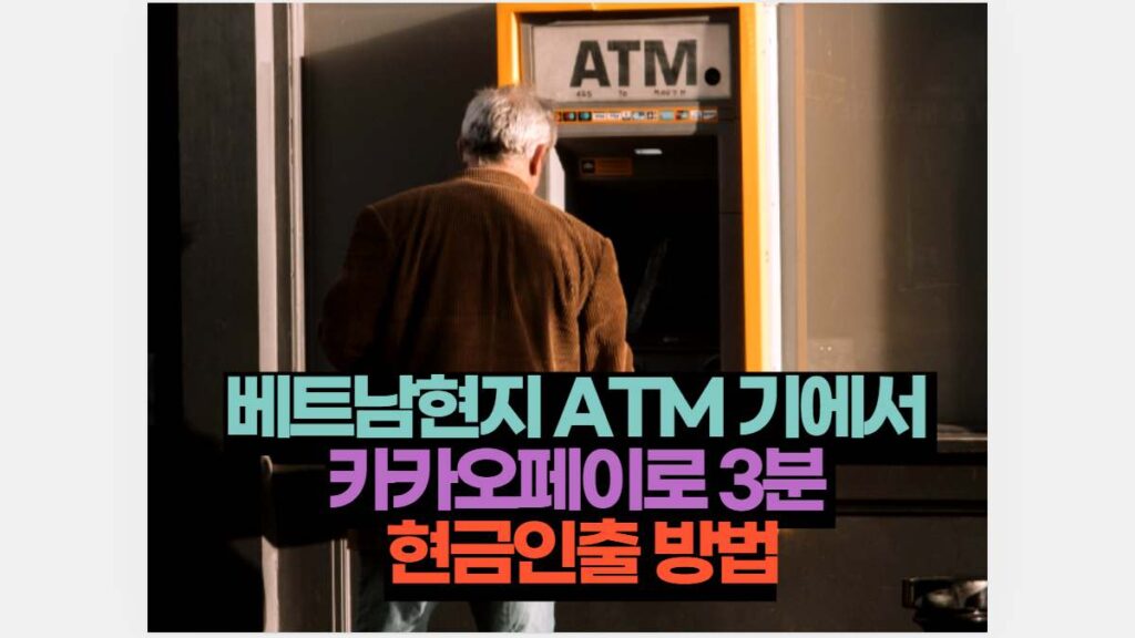 베트남현지 ATM 기에서  카카오페이로 3분  현금인출 방법