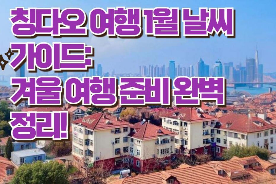 칭다오 여행 1월 날씨 가이드:  겨울 여행 준비 완벽 정리!