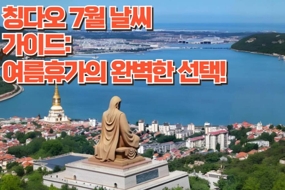 칭다오 7월 날씨  가이드:  여름휴가의 완벽한 선택! 